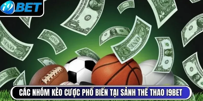 Các nhóm kèo cược phổ biến tại sảnh thể thao I9BET