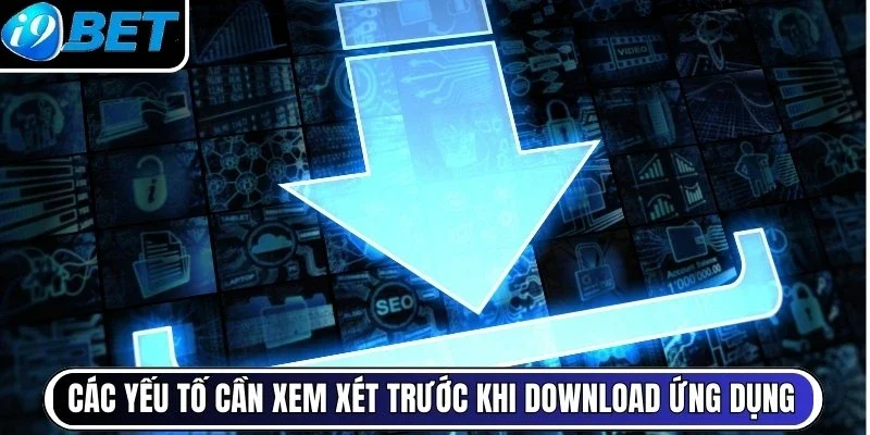 Các yếu tố cần xem xét trước khi download ứng dụng