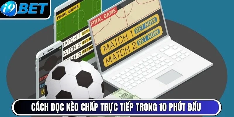 Cách đọc kèo chấp trực tiếp trong 10 phút đầu