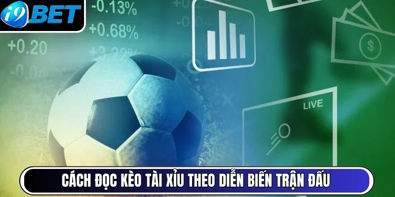 Cách đọc kèo tài xỉu theo diễn biến trận đấu