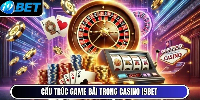 Cấu trúc game bài trong casino I9BET