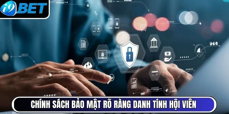 Chính sách bảo mật rõ ràng danh tính hội viên