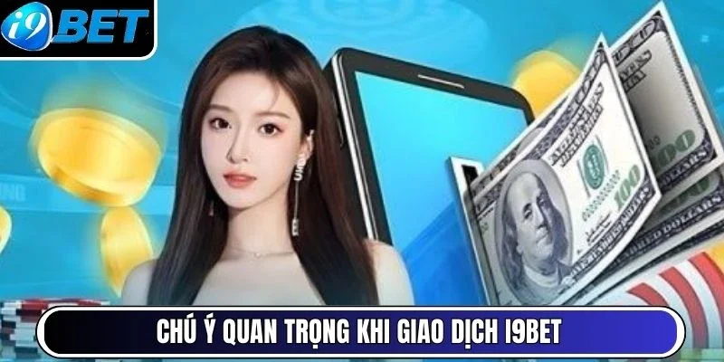 Chú ý quan trọng khi giao dịch I9Bet