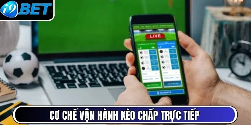 Cơ chế vận hành kèo chấp trực tiếp