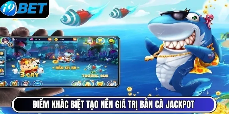 Điểm khác biệt tạo nên giá trị Bắn cá jackpot
