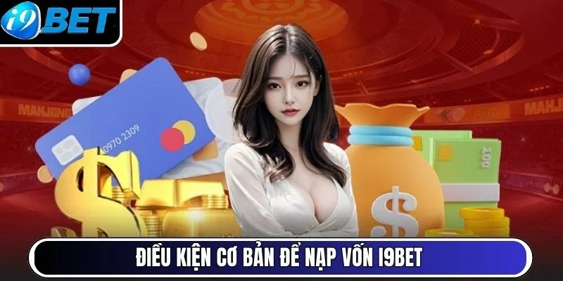 Điều kiện cơ bản để nạp vốn I9Bet