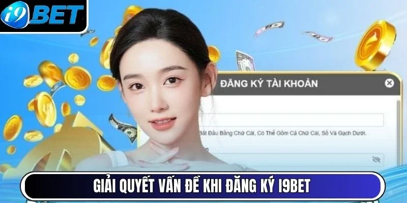Giải quyết vấn đề khi đăng ký I9Bet 