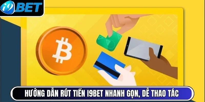 Hướng dẫn rút tiền I9bet nhanh gọn, dễ thao tác