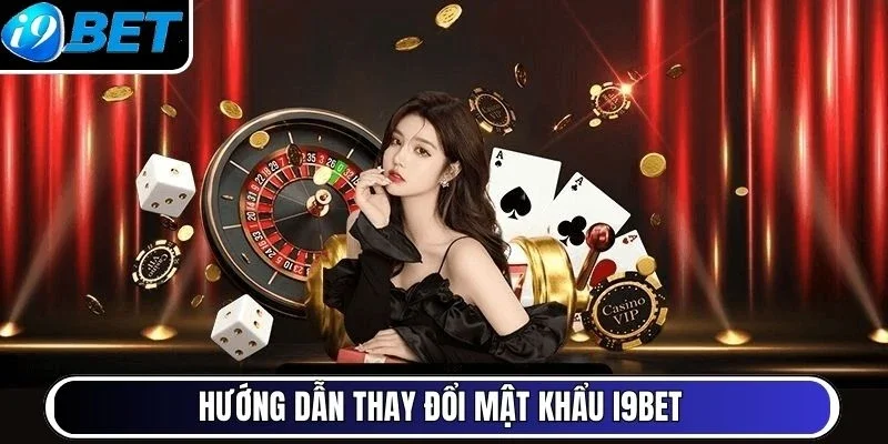 Hướng dẫn thay đổi mật khẩu I9Bet