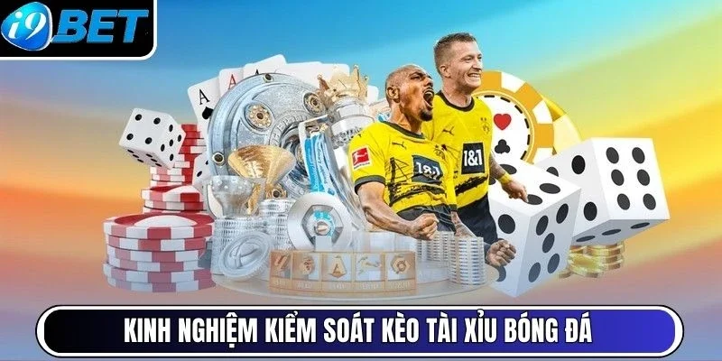Kinh nghiệm kiểm soát kèo tài xỉu bóng đá