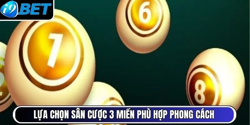 Lựa chọn sân cược 3 miền phù hợp phong cách