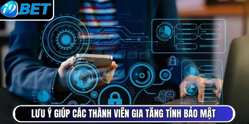 Lưu ý giúp các thành viên gia tăng tính bảo mật