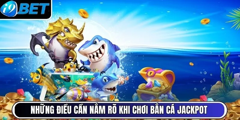 Những điều cần nắm rõ khi chơi Bắn cá jackpot