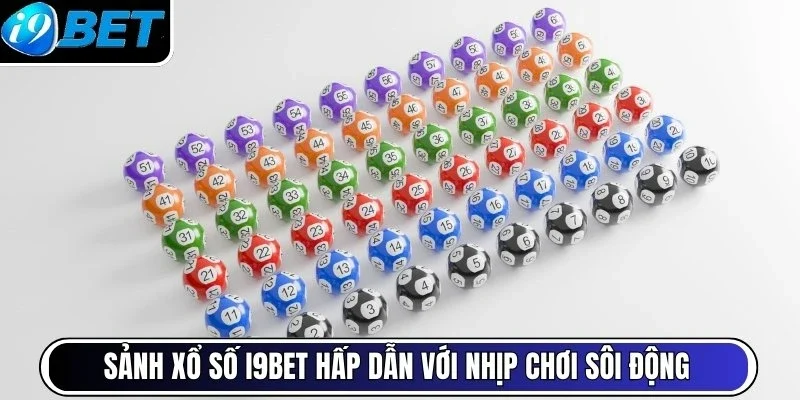 Sảnh xổ số i9bet hấp dẫn với nhịp chơi sôi động