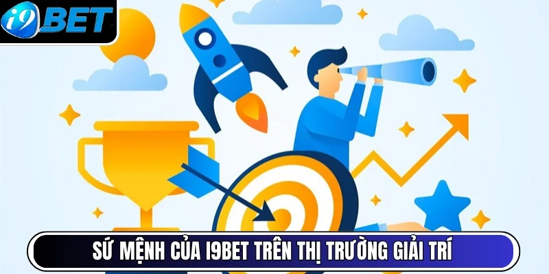 Sứ mệnh của i9bet trên thị trường giải trí