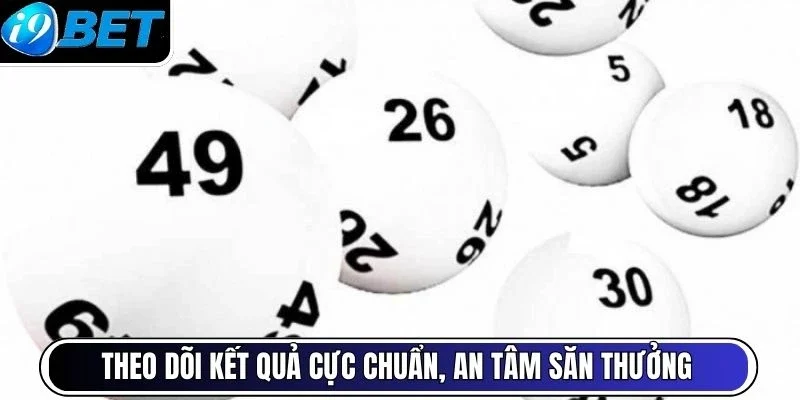 Theo dõi kết quả cực chuẩn, an tâm săn thưởng