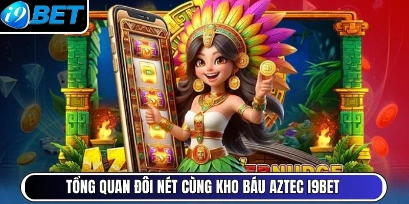 Tổng quan đôi nét cùng kho báu Aztec I9Bet